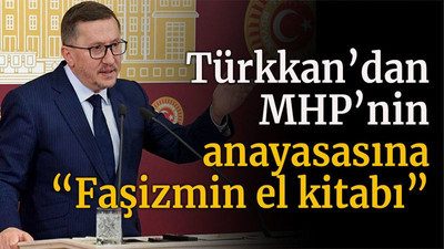 Türkkan’dan MHP’nin anayasasına “Faşizmin el kitabı”